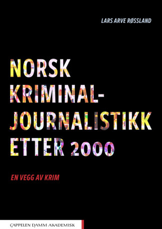 Norsk kriminaljournalistikk etter 2000 av Lars Arve Røssland (Heftet)