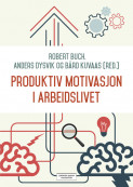 Produktiv motivasjon i arbeidslivet av Robert Buch, Anders Dysvik og Bård Kuvaas (Ebok)