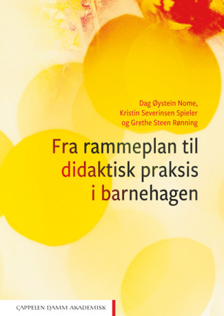 Fra rammeplan til didaktisk praksis i barnehagen av Dag Øystein Nome, Kristin Severinsen Spieler og Grethe Steen Rønning (Heftet)
