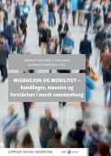 Migrasjon og mobilitet – handlinger, mønstre og forståelser i norsk sammenheng av Johan Fredrik Rye, Erik T. Valestrand og Mariann Villa (Open Access)
