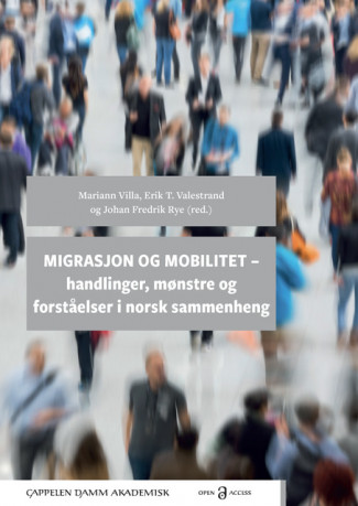 Migrasjon og mobilitet – handlinger, mønstre og forståelser i norsk sammenheng av Mariann Villa, Erik T. Valestrand og Johan Fredrik Rye (Open Access)