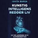 Kunstig intelligens redder liv - AI er legenes nye superkrefter av Ishita Barua (Nedlastbar lydbok) Kunstig intelligens redder liv - AI er legenes nye superkrefter av Ishita Barua (Nedlastbar lydbok)
