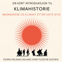 En kort introduksjon til klimahistorie - Menneskene og klimaet etter siste istid av Kikki Flesche Kleiven og Eivind Heldaas Seland (Nedlastbar lydbok)