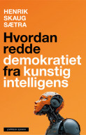Hvordan redde demokratiet fra kunstig intelligens av Henrik Skaug Sætra (Innbundet) Hvordan redde demokratiet fra kunstig intelligens av Henrik Skaug Sætra (Innbundet)