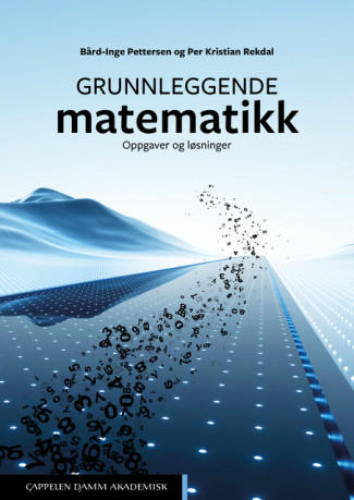 Grunnleggende matematikk. Oppgaver og løsninger av Bård-Inge Pettersen og Per Kristian Rekdal (Ebok)