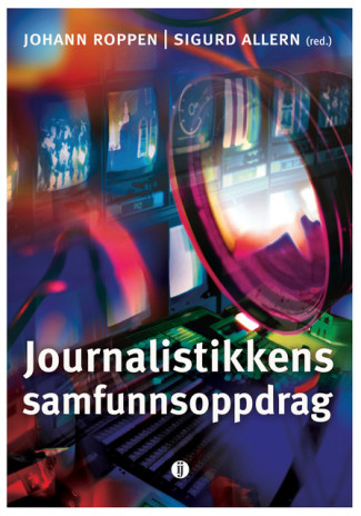 Journalistikkens samfunnsoppdrag av Sigurd Allern og Johann Roppen (Heftet)